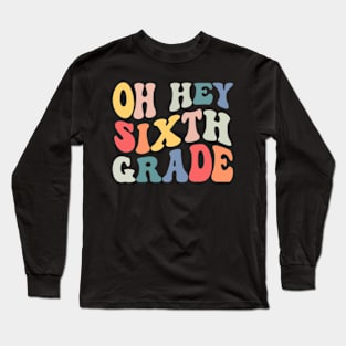 Oh Hey Sixth Grade Groovy Funny Back To School Teacher Kids Long Sleeve T-Shirt